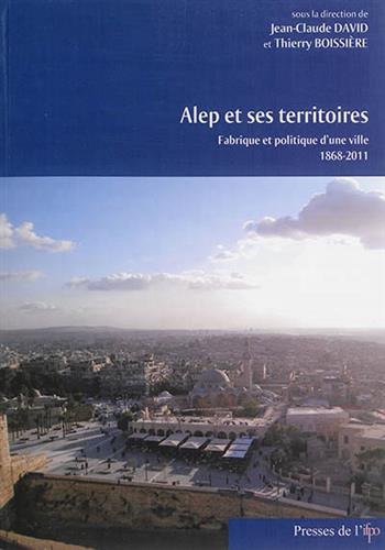 Image de Alep et ses territoires : Fabrique et politique d'une ville, 1868-2011