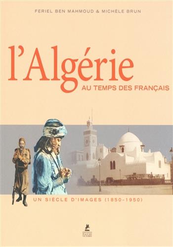 Image de L'Algérie au temps des Français : un siècle d'images (1850-1950)
