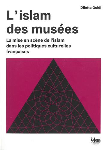Image de L'islam des musées : La mise en scène de l'islam dans les politiques culturelles françaises