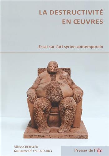 Image de La destructivité en œuvres : Essai sur l'art syrien contemporain