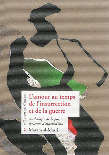Image de L'amour au temps de l'insurrection et de la guerre, anthologie de la poésie syrienne d'aujourd'hui